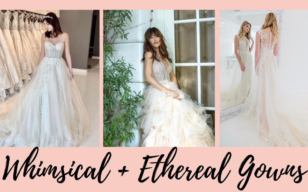 WHIMSICAL + ETHEREAL GOWNS